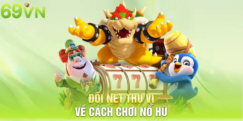 Đôi nét thú vị về cách chơi nổ hũ