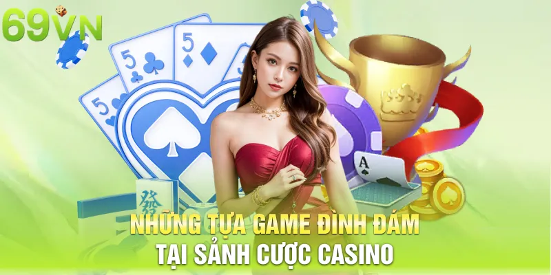 Những tựa game đình đám tại sảnh cược casino 69vn