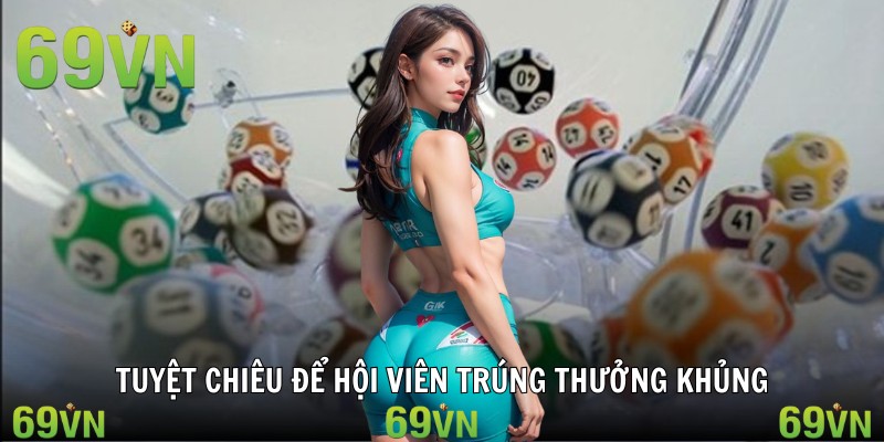 Tuyệt chiêu để hội viên trúng thưởng khủng